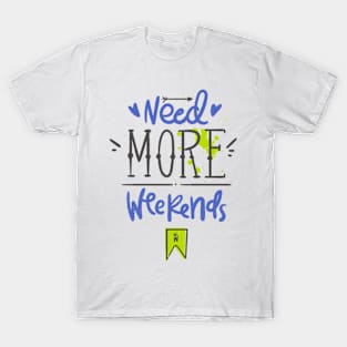 Need More Weekends T-Shirt